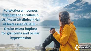 PolyActiva Enrolls First Patient in US Phase 2b Clinical Trial of its Ocular Micro Implant for Glaucoma and Ocular Hypertensi